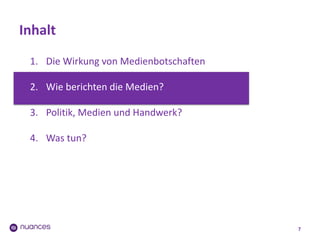 Inhalt
7
1. Die Wirkung von Medienbotschaften
2. Wie berichten die Medien?
3. Politik, Medien und Handwerk?
4. Was tun?
 