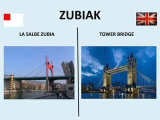 ZUBIAK
LA SALBE ZUBIA TOWER BRIDGE
 