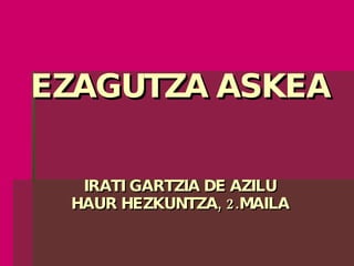 EZAGUTZA ASKEA IRATI GARTZIA DE AZILU HAUR HEZKUNTZA, 2.MAILA 