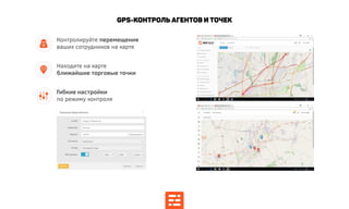 GPS-контроль агентов и точек
Находите на карте
ближайшие торговые точки
Контролируйте перемещения
ваших сотрудников на карте
Гибкие настройки
по режиму контроля
 