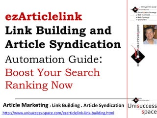 ezArticlelinkLink Building and Article Syndication Automation Guide: Boost Your Search Ranking Now Forum Marketing Central Forum Signature File :  How To Boost Your Marketing With The Awesome Signature  Article Marketing • Link Building . Article Syndication http://www.unisuccess-space.com/ezarticlelink-link-building.html 