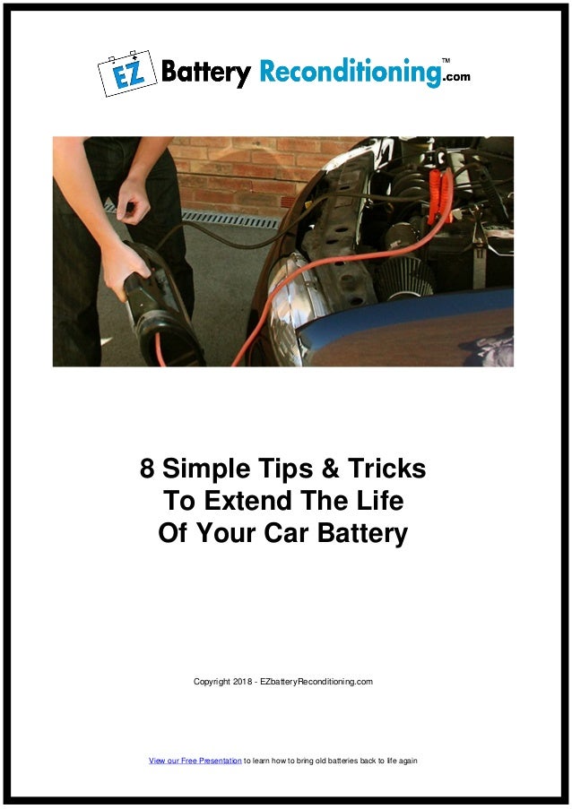 8 Simple Tips & Tricks
To Extend The Life
Of Your Car Battery
Copyright 2018 - EZbatteryReconditioning.com
View our Free P...