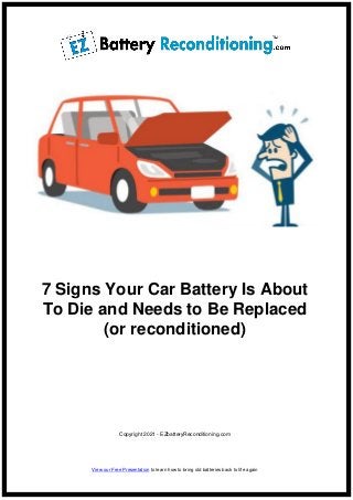 7 Signs Your Car Battery Is About
To Die and Needs to Be Replaced
(or reconditioned)
Copyright 2021 - EZbatteryReconditioning.com
View our Free Presentation to learn how to bring old batteries back to life again
 