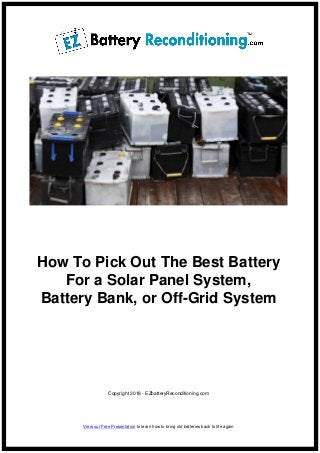 How To Pick Out The Best Battery
For a Solar Panel System,
Battery Bank, or Off-Grid System
Copyright 2018 - EZbatteryReconditioning.com
View our Free Presentation to learn how to bring old batteries back to life again
 