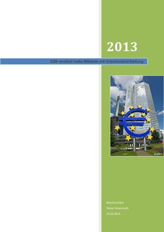 2013
EZB verdient halbe Milliarde mit Griechenland-Rettung




                               Weinfunatiker
                               Dieter Freiermuth
                               25.02.2013
 