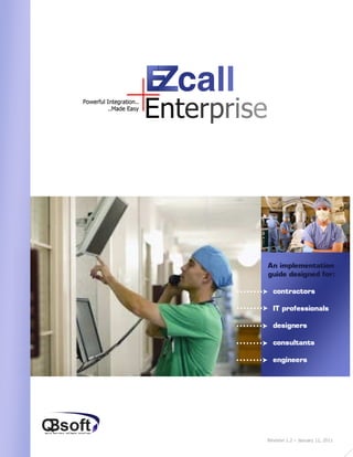 +
                           Powerful Integration..
                                    ..Made Easy
                                                    Enterprise




                                                                 An implementation
                                                                 guide designed for:

                                                                  contractors

                                                                  IT professionals

                                                                  designers

                                                                  consultants

                                                                  engineers




Quick Business Software Solutions


                                                             Revision 1.2 – January 12, 2011
 