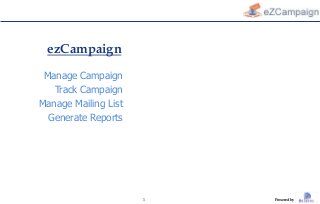 ezCampaign
 Manage Campaign
   Track Campaign
Manage Mailing List
  Generate Reports




                      1   Powered by
 