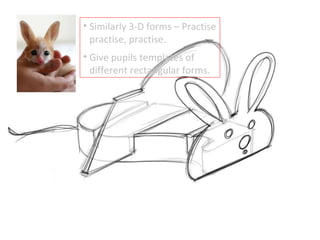 Similarly 3-D forms – Practise practise, practise. Give pupils templates of different rectangular forms. 