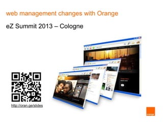 web management changes with Orange

eZ Summit 2013 – Cologne




 http://oran.ge/slides
 