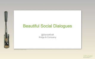 Beautiful Social Dialogues@DanielKraftifridge & Company 