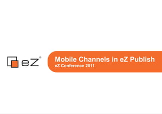Mobile Channels in eZ Publish eZ Conference 2011 