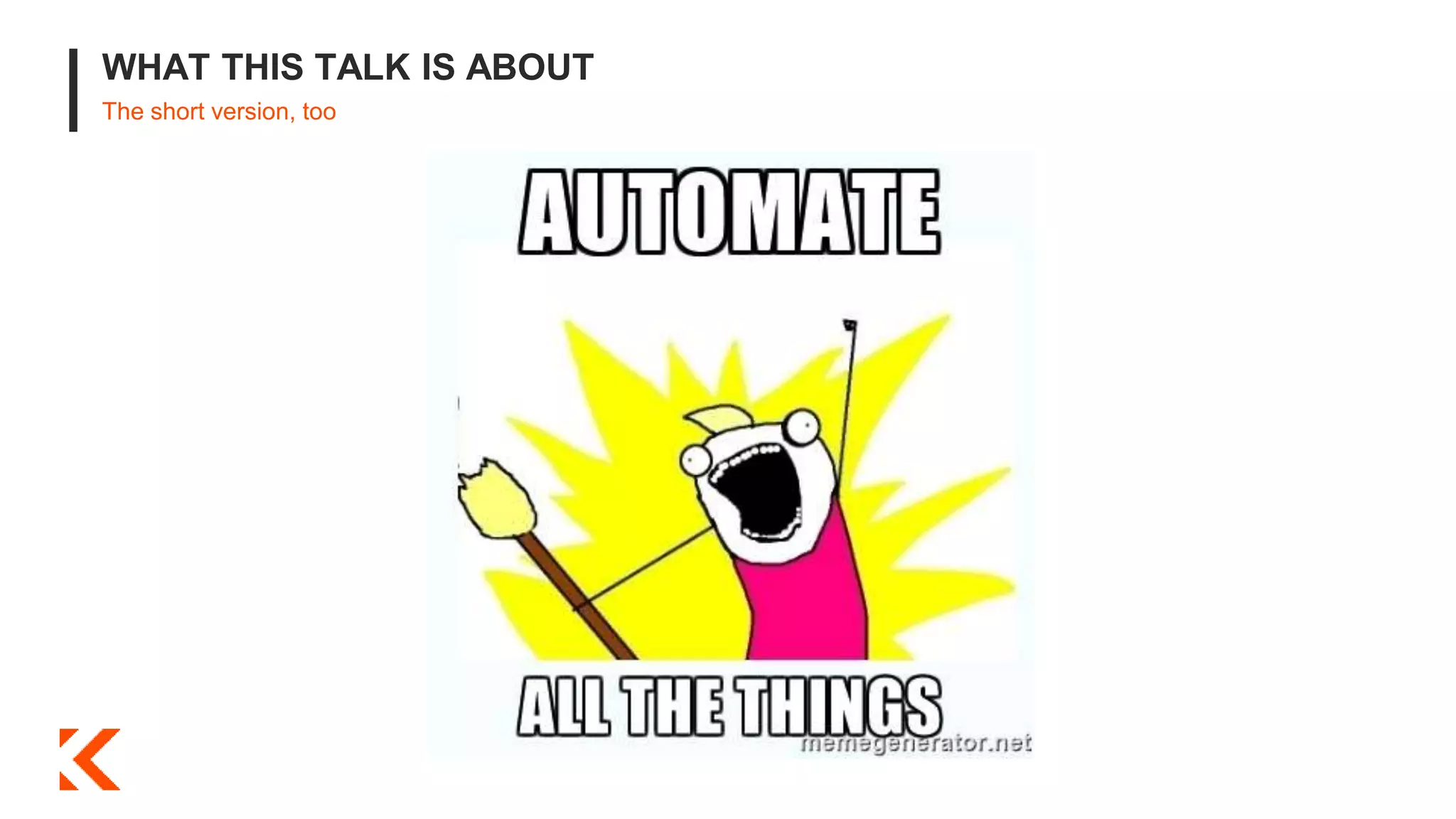 WHAT THIS TALK IS ABOUT
The short version, too
 