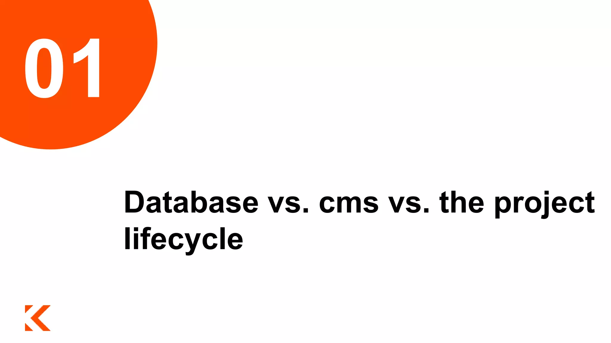 Database vs. cms vs. the project
lifecycle
01
 