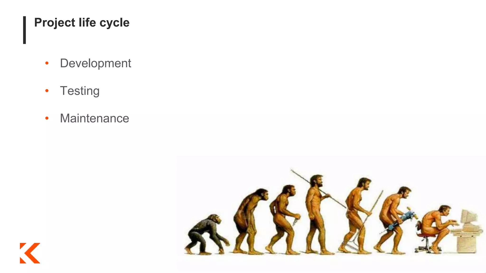 Project life cycle
• Development
• Testing
• Maintenance
 
