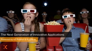 The Next Generation of Innovative Applications
Powered by eZ Publish & Kuzzle.io
 