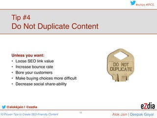 10 Proven Tips to Create SEO-Friendly Content
#eztips #IRCE
Alok Jain
12
Tip #6: Plan for Content Distribution!
Plan for content topics, publishing, distribution & refreshment.
@alokkjain | @ezdia
 