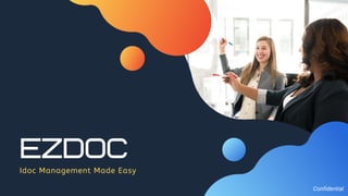 EZDOC
Idoc Management Made Easy
Confidential
 