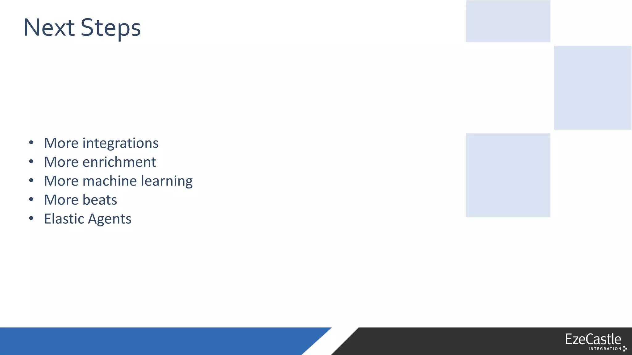 • More integrations
• More enrichment
• More machine learning
• More beats
• Elastic Agents
Next Steps
 