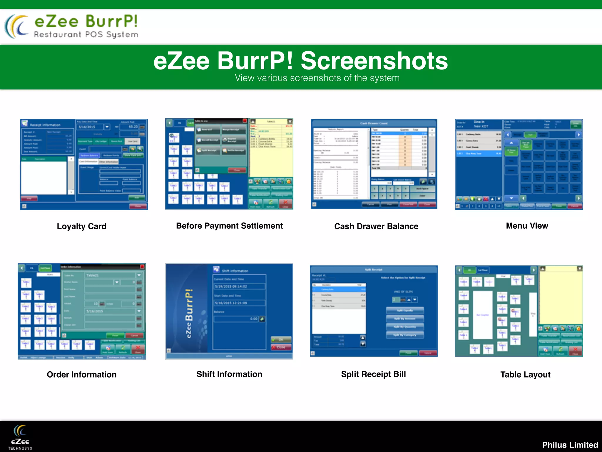 Philus Limited
eZee BurrP! ScreenshotsView various screenshots of the system
Table Reservation Management Menu Management
Loyalty Card Before Payment Settlement Cash Drawer Balance Menu View
Order Information Shift Information Split Receipt Bill Table Layout
 