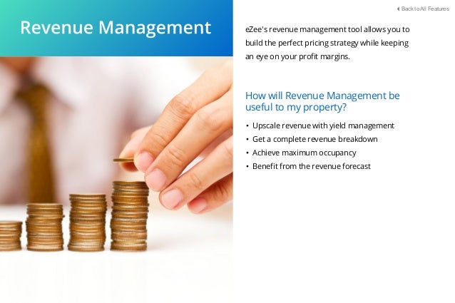 eZee's revenue management tool allows you to
build the perfect pricing strategy while keeping
an eye on your proﬁt margins.
• Upscale revenue with yield management
• Get a complete revenue breakdown
• Achieve maximum occupancy
• Beneﬁt from the revenue forecast
How will Revenue Management be
useful to my property?
Back to All Features
 