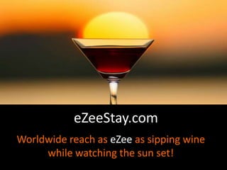 eZeeStay.com Worldwide reach as eZeeas sipping wine while watching the sun set! 