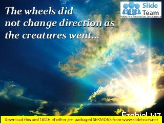 Ezekiel 1:17
The wheels did
not change direction as
the creatures went…
 
