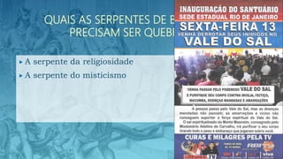 QUAIS AS SERPENTES DE BRONZE QUE
PRECISAM SER QUEBRADAS?
 A serpente da religiosidade
 A serpente do misticismo
 