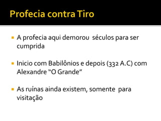 

A profecia aqui demorou séculos para ser
cumprida



Inicio com Babilônios e depois (332 A.C) com
Alexandre “O Grande”



As ruínas ainda existem, somente para
visitação

 