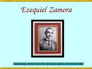 Ezequiel Zamora
Cúa, Miranda, 1 de febrero de 1817 - San Carlos, Cojedes, 10 de enero de 1860
 