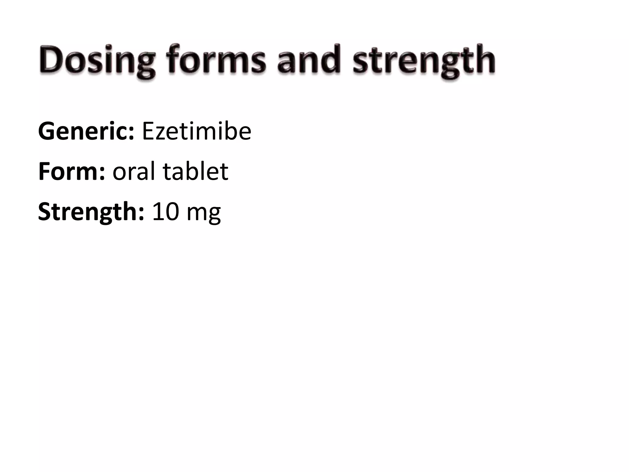 Generic: Ezetimibe
Form: oral tablet
Strength: 10 mg
 
