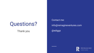 Questions?
Thank you
Contact me:
info@remagineventures.com
@ediggs
 