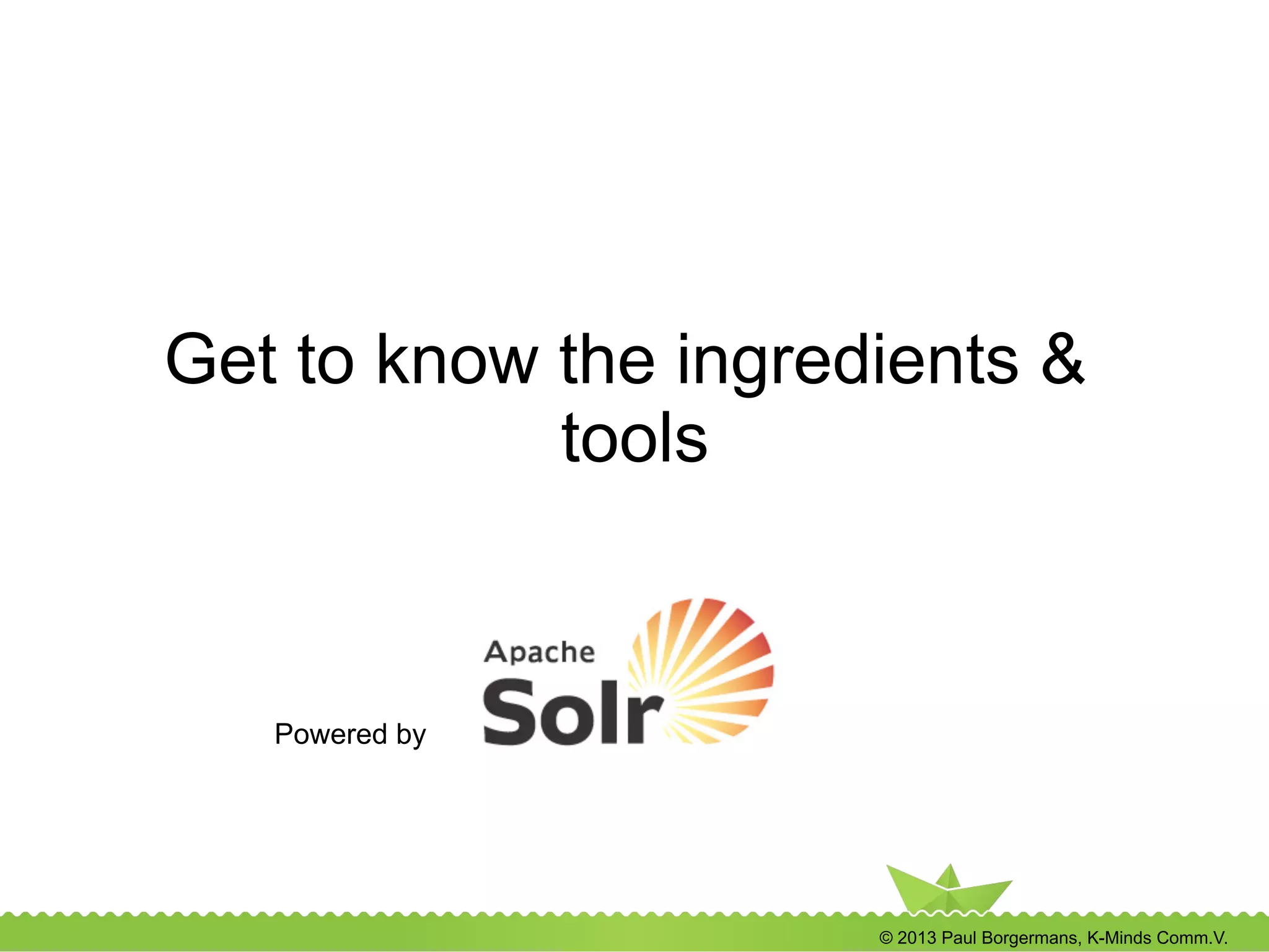 © 2013 Paul Borgermans, K-Minds Comm.V.
Get to know the ingredients &
tools
Powered by
 