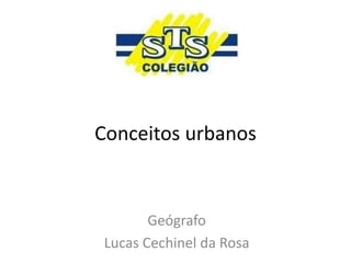 Conceitos urbanos
Geógrafo
Lucas Cechinel da Rosa
 