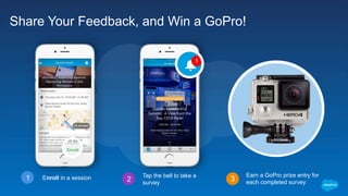 Share Your Feedback, and Win a GoPro!
3
Earn a GoPro prize entry for
each completed survey
Tap the bell to take a
survey2Enroll in a session1
 