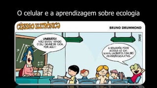 O celular e a aprendizagem sobre ecologia
 