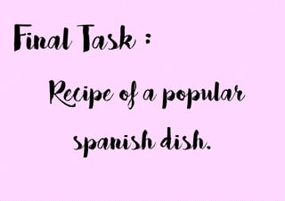 Final Task :
Recipe of a popular
spanish dish.
 
