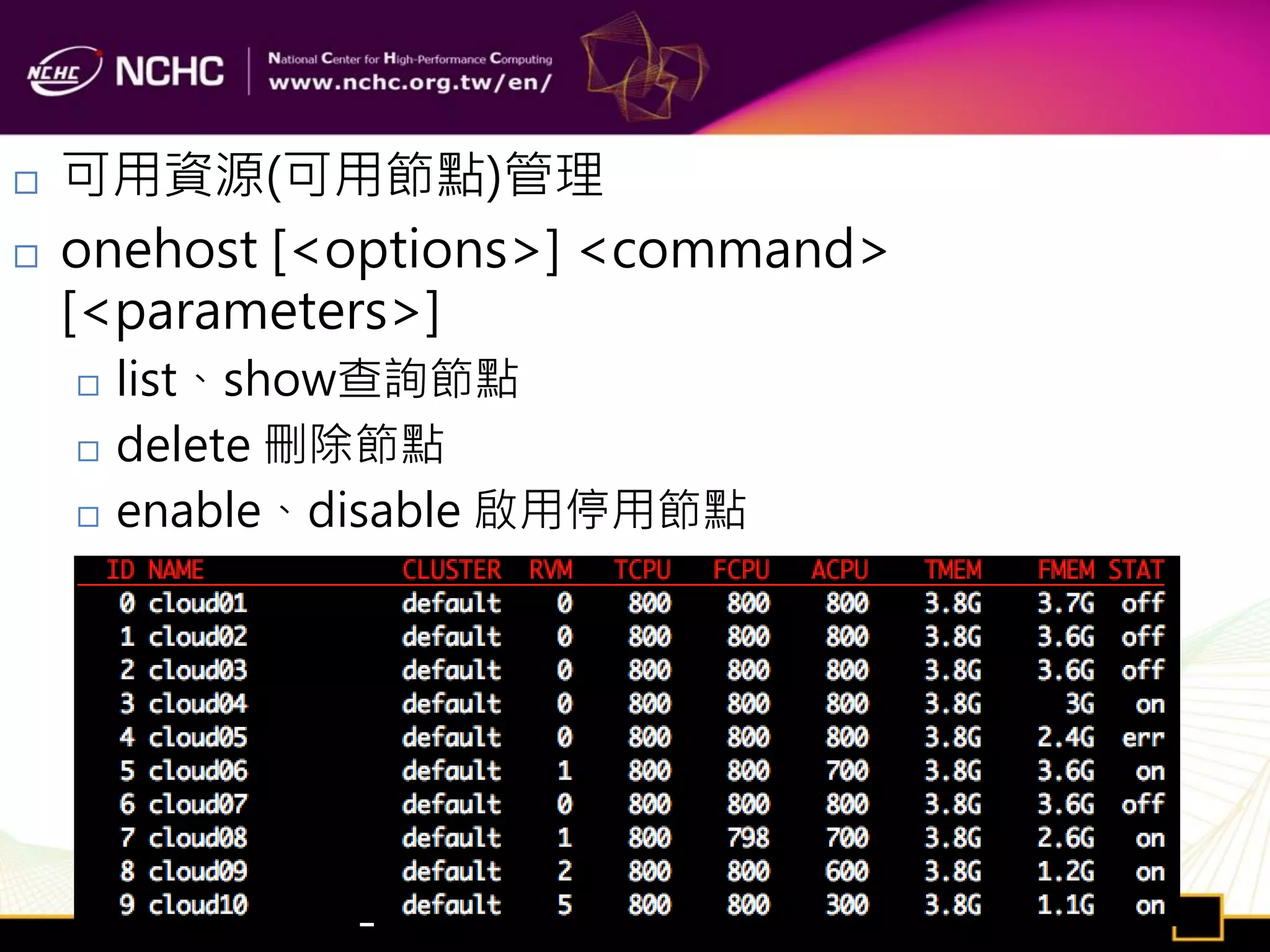    可用資源(可用節點)管理
   onehost [<options>] <command>
    [<parameters>]
       list、show查詢節點
       delete 刪除節點
       enable、disable 啟用停用節點
 