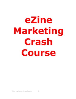 eZine
  Marketing
   Crash
   Course


Ezine Marketing Crash Course   1
 
