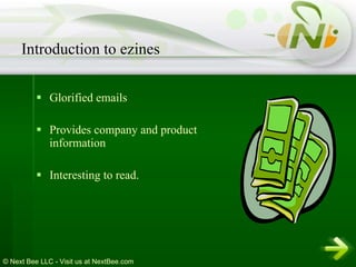 Glorified emails Provides company and product information Interesting to read. Introduction to ezines 