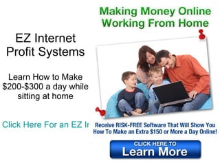 EZ Internet Profit Systems Learn How to Make $200-$300 a day while sitting at home Click Here For an EZ Internet Profit Systems Risk Free Trial 
