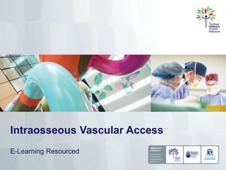 Intraosseous Vascular Access
E-Learning Resourced
 