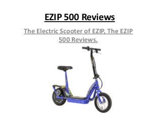 EZIP 500 Reviews
The Electric Scooter of EZIP, The EZIP
500 Reviews.

 