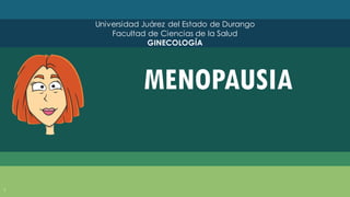 1
MENOPAUSIA
Universidad Juárez del Estado de Durango
Facultad de Ciencias de la Salud
GINECOLOGÍA
 