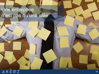 19
Une entreprise
n’est pas qu’une idée
 