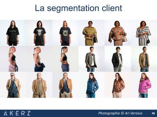 La segmentation client
48Photographie © Ari Versluis
 