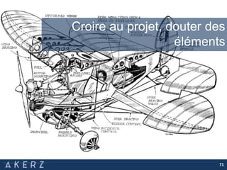 71
Croire au projet, douter des
éléments
 
