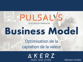 Optimisation de la
captation de la valeur
Sébastien Chaillot
Business Model
 