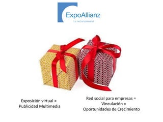 Exposición virtual =
Publicidad Multimedia
Red social para empresas =
Vinculación =
Oportunidades de Crecimiento
 