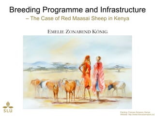 Breeding Programme and Infrastructure
– The Case of Red Maasai Sheep in Kenya
EMELIE ZONABEND KÖNIG
Painting: Frances Simpson, Kenya
Website: http://www.francessimpson.co/	
 