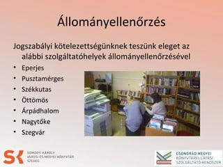 Állományellenőrzés
Jogszabályi kötelezettségünknek teszünk eleget az
alábbi szolgáltatóhelyek állományellenőrzésével
• Eperjes
• Pusztamérges
• Székkutas
• Öttömös
• Árpádhalom
• Nagytőke
• Szegvár
 